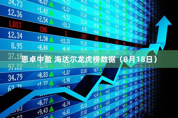 恩卓中盈 海达尔龙虎榜数据（8月18日）